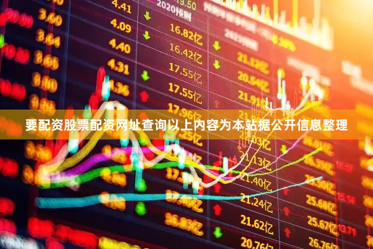 要配资股票配资网址查询以上内容为本站据公开信息整理