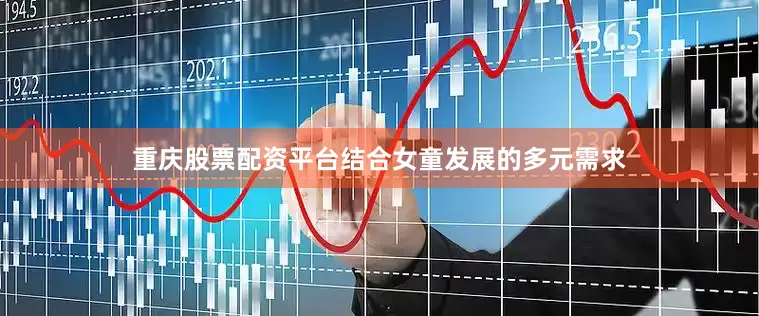 重庆股票配资平台结合女童发展的多元需求