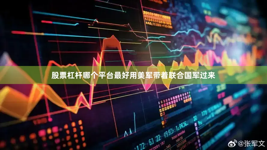股票杠杆哪个平台最好用美军带着联合国军过来